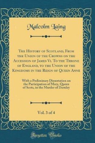 Cover of The History of Scotland, from the Union of the Crowns on the Accession of James VI. to the Throne of England, to the Union of the Kingdoms in the Reign of Queen Anne, Vol. 3 of 4
