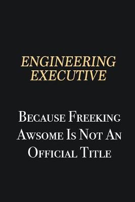 Book cover for Engineering Executive Because Freeking Awsome is not an official title