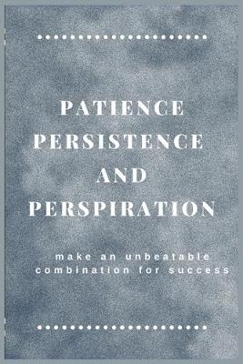 Book cover for Patience persistence and perspiration make an unbeatable combination for success