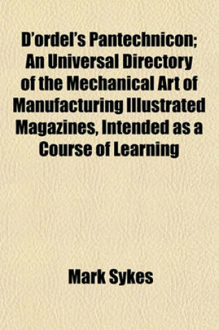 Cover of D'Ordel's Pantechnicon; An Universal Directory of the Mechanical Art of Manufacturing Illustrated Magazines, Intended as a Course of Learning