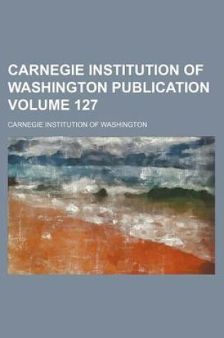 Cover of Carnegie Institution of Washington Publication Volume 127