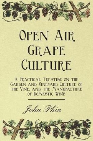 Cover of Open Air Grape Culture - A Practical Treatise On The Garden And Vineyard Culture Of The Vine - And The Manufacture Of Domestic Wine