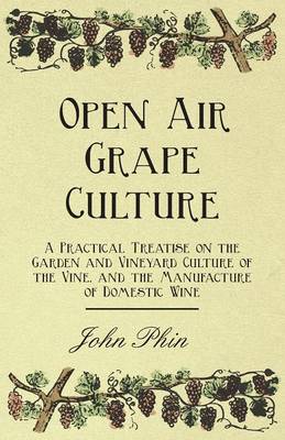 Book cover for Open Air Grape Culture - A Practical Treatise On The Garden And Vineyard Culture Of The Vine - And The Manufacture Of Domestic Wine