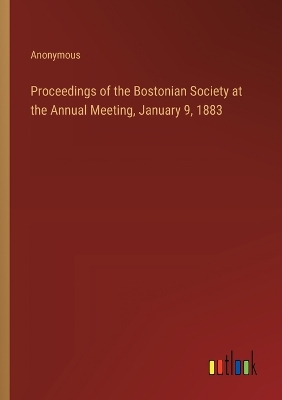 Book cover for Proceedings of the Bostonian Society at the Annual Meeting, January 9, 1883