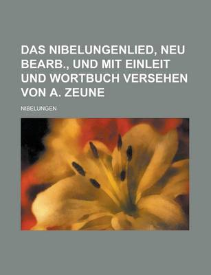 Book cover for Das Nibelungenlied, Neu Bearb., Und Mit Einleit Und Wortbuch Versehen Von A. Zeune