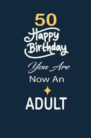 Cover of 50 Happy birthday you are now an adult