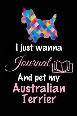Book cover for I Just Wanna Journal And Pet My Australian Terrier