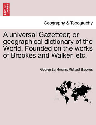 Book cover for A universal Gazetteer; or geographical dictionary of the World. Founded on the works of Brookes and Walker, etc.