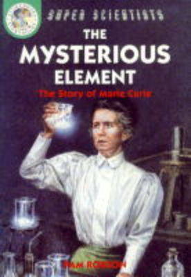 Cover of Mysterious Element: The Story Of Marie Curie