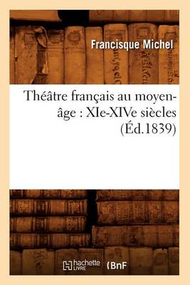 Cover of Théâtre Français Au Moyen-Âge: Xie-Xive Siècles (Éd.1839)