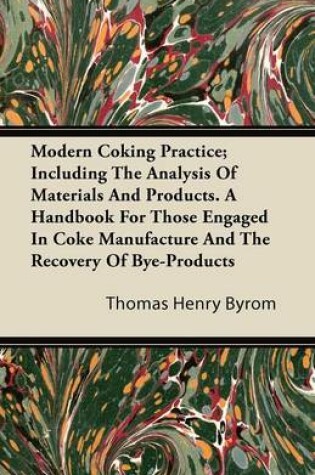 Cover of Modern Coking Practice; Including The Analysis Of Materials And Products. A Handbook For Those Engaged In Coke Manufacture And The Recovery Of Bye-Products