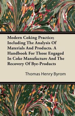 Book cover for Modern Coking Practice; Including The Analysis Of Materials And Products. A Handbook For Those Engaged In Coke Manufacture And The Recovery Of Bye-Products