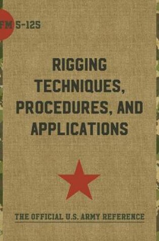 Cover of Army Field Manual FM 5-125 (Rigging Techniques, Procedures and Applications)