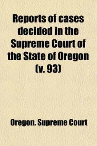 Cover of Reports of Cases Decided in the Supreme Court of the State of Oregon (Volume 93)