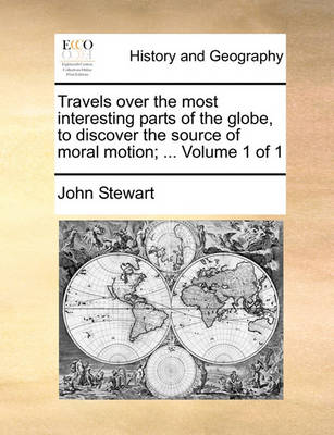 Book cover for Travels Over the Most Interesting Parts of the Globe, to Discover the Source of Moral Motion; ... Volume 1 of 1
