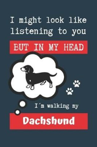 Cover of I Might Look Like Listening to You But in My Head Im Walking My Dachshund