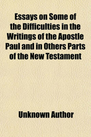 Cover of Essays on Some of the Difficulties in the Writings of the Apostle Paul and in Others Parts of the New Testament