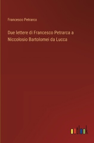 Cover of Due lettere di Francesco Petrarca a Niccolosio Bartolomei da Lucca