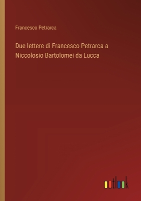 Book cover for Due lettere di Francesco Petrarca a Niccolosio Bartolomei da Lucca