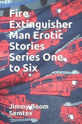 Cover of Fire Extinguisher Man Erotic Stories Series One to Six