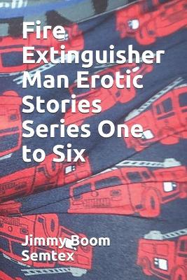 Book cover for Fire Extinguisher Man Erotic Stories Series One to Six