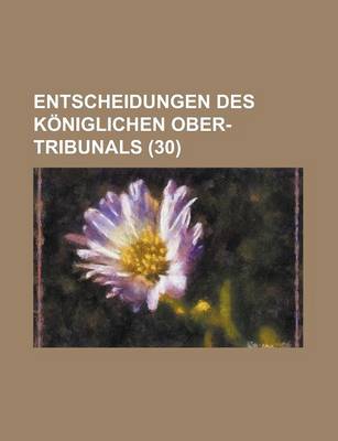 Book cover for Entscheidungen Des Koniglichen Ober-Tribunals (30)