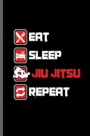 Cover of Eat Sleep Jiu Jitsu Repeat