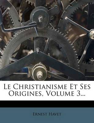 Book cover for Le Christianisme Et Ses Origines, Volume 3...