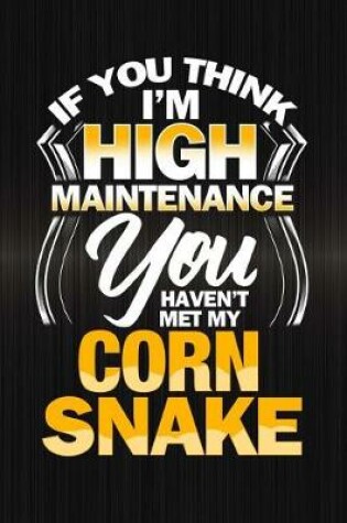 Cover of If You Think I'm High Maintenance You Haven't Met My Corn Snake