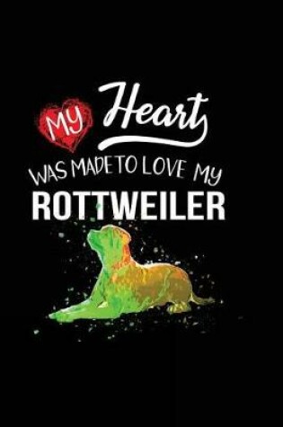 Cover of My Heart Was Made To Love My Rottweiler