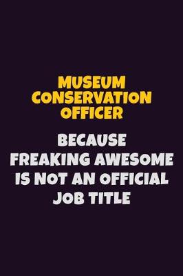 Book cover for Museum Conservation Officer, Because Freaking Awesome Is Not An Official Job Title