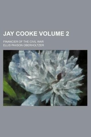 Cover of Jay Cooke Volume 2; Financier of the Civil War