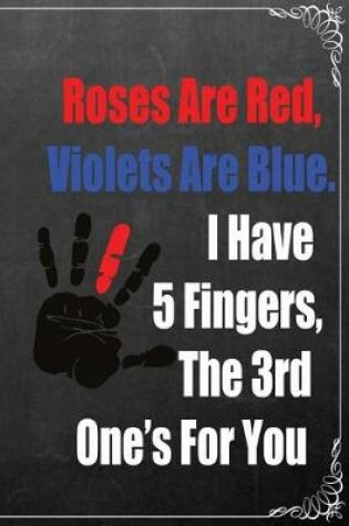 Cover of Roses Are Red, Violets Are Blue. I Have 5 Fingers, the 3rd One's for You