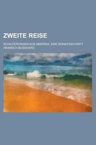 Cover of Zweite Reise; Schilderungen Aus Amerika, Eine Monatsschrift