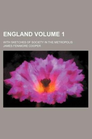 Cover of England Volume 1; With Sketches of Society in the Metropolis