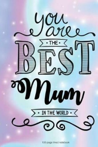 Cover of You Are The Best Mum in the World 100 Lined Page