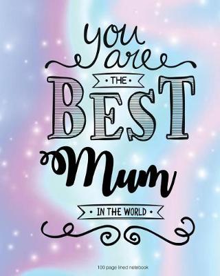Book cover for You Are The Best Mum in the World 100 Lined Page