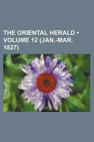 Cover of The Oriental Herald (Volume 12 (Jan.-Mar. 1827))