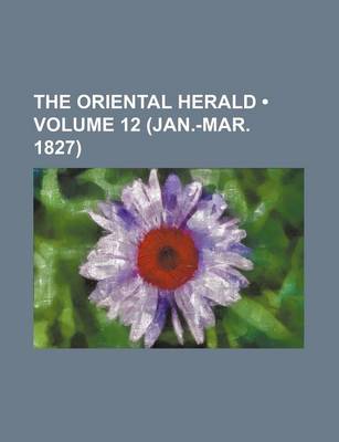 Book cover for The Oriental Herald (Volume 12 (Jan.-Mar. 1827))