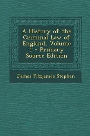 Cover of A History of the Criminal Law of England, Volume 1 - Primary Source Edition