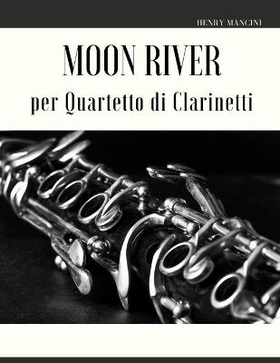 Book cover for Moon River per Quartetto di Clarinetti