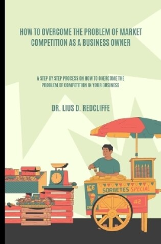 Cover of How to Overcome the Problem of Market Competition as a Business Owner