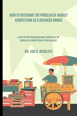 Book cover for How to Overcome the Problem of Market Competition as a Business Owner