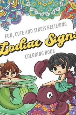 Cover of Fun Cute And Stress Relieving Zodiac Signs Coloring Book