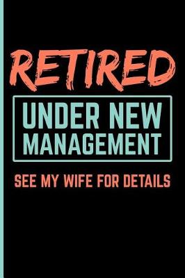 Book cover for Retired Under New Management See My Wife for Details