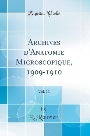 Cover of Archives d'Anatomie Microscopique, 1909-1910, Vol. 11 (Classic Reprint)