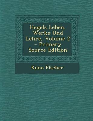 Book cover for Hegels Leben, Werke Und Lehre, Volume 2 - Primary Source Edition