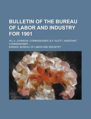 Book cover for Bulletin of the Bureau of Labor and Industry for 1901; W.L.A. Johnson, Commissioner, B.P. Scott, Assistant Commissioner ...