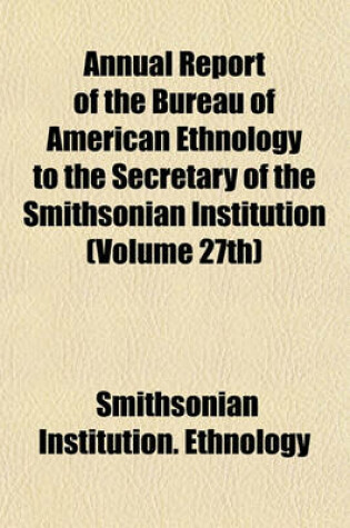 Cover of Annual Report of the Bureau of American Ethnology to the Secretary of the Smithsonian Institution (Volume 27th)