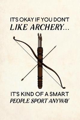 Book cover for It's Okay If You Don't Like Archery It's Kind Of A Smart People Sport Anyway